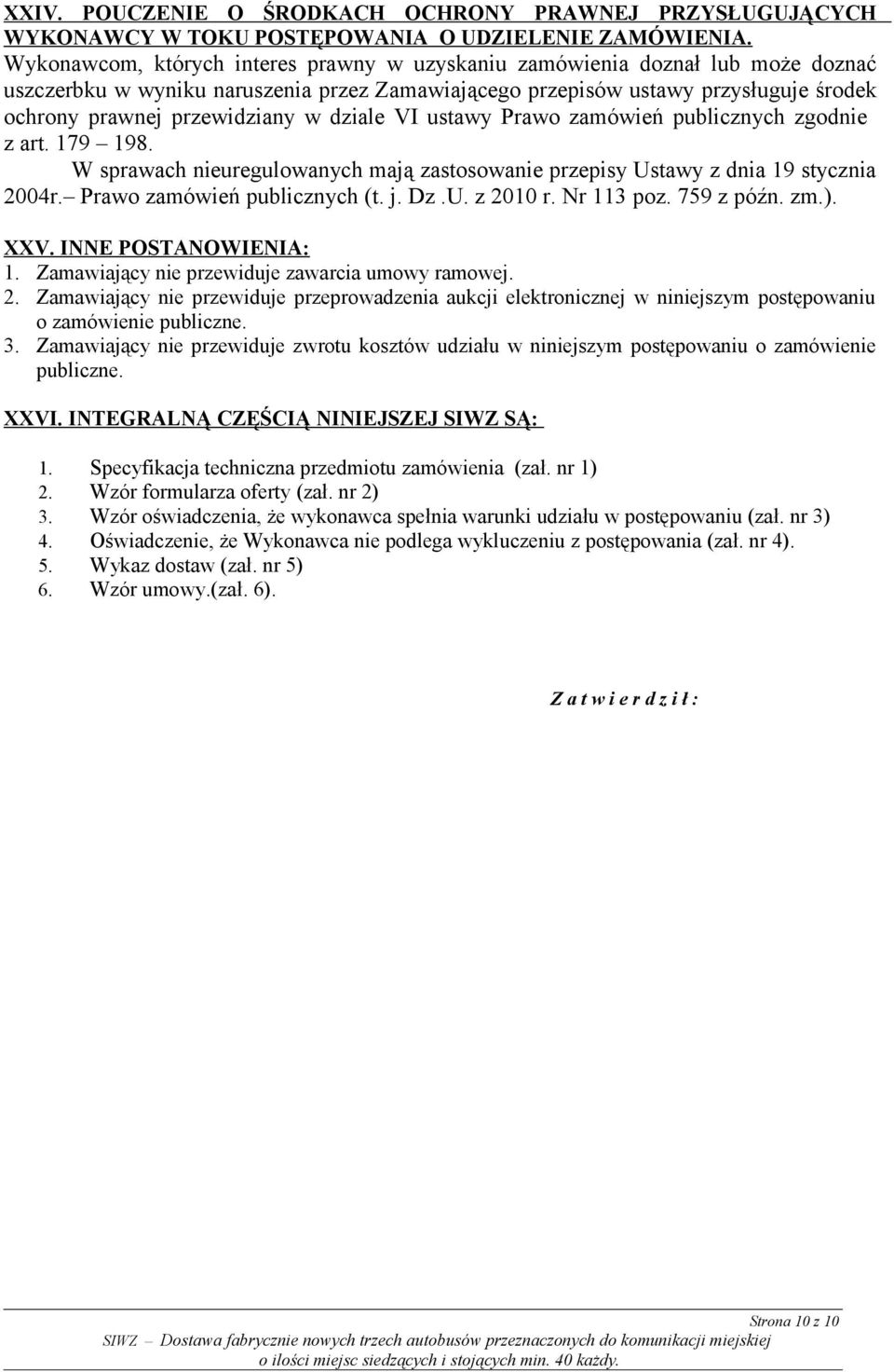 dziale VI ustawy Prawo zamówień publicznych zgodnie z art. 179 198. W sprawach nieuregulowanych mają zastosowanie przepisy Ustawy z dnia 19 stycznia 2004r. Prawo zamówień publicznych (t. j. Dz.U. z 2010 r.
