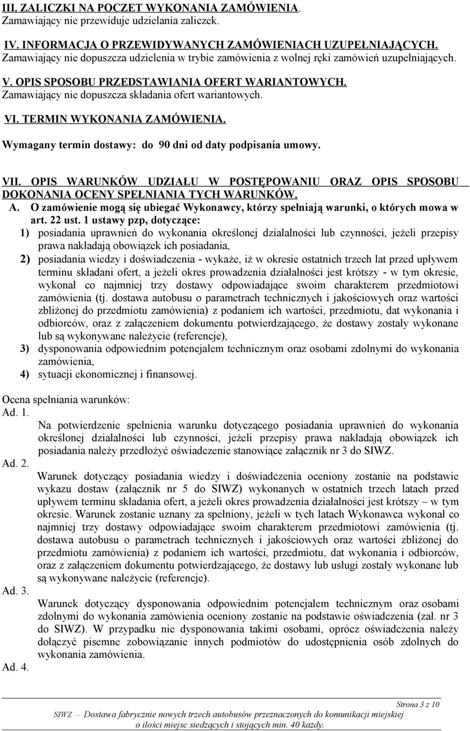 Zamawiający nie dopuszcza składania ofert wariantowych. VI. TERMIN WYKONANIA ZAMÓWIENIA. Wymagany termin dostawy: do 90 dni od daty podpisania umowy. VII.
