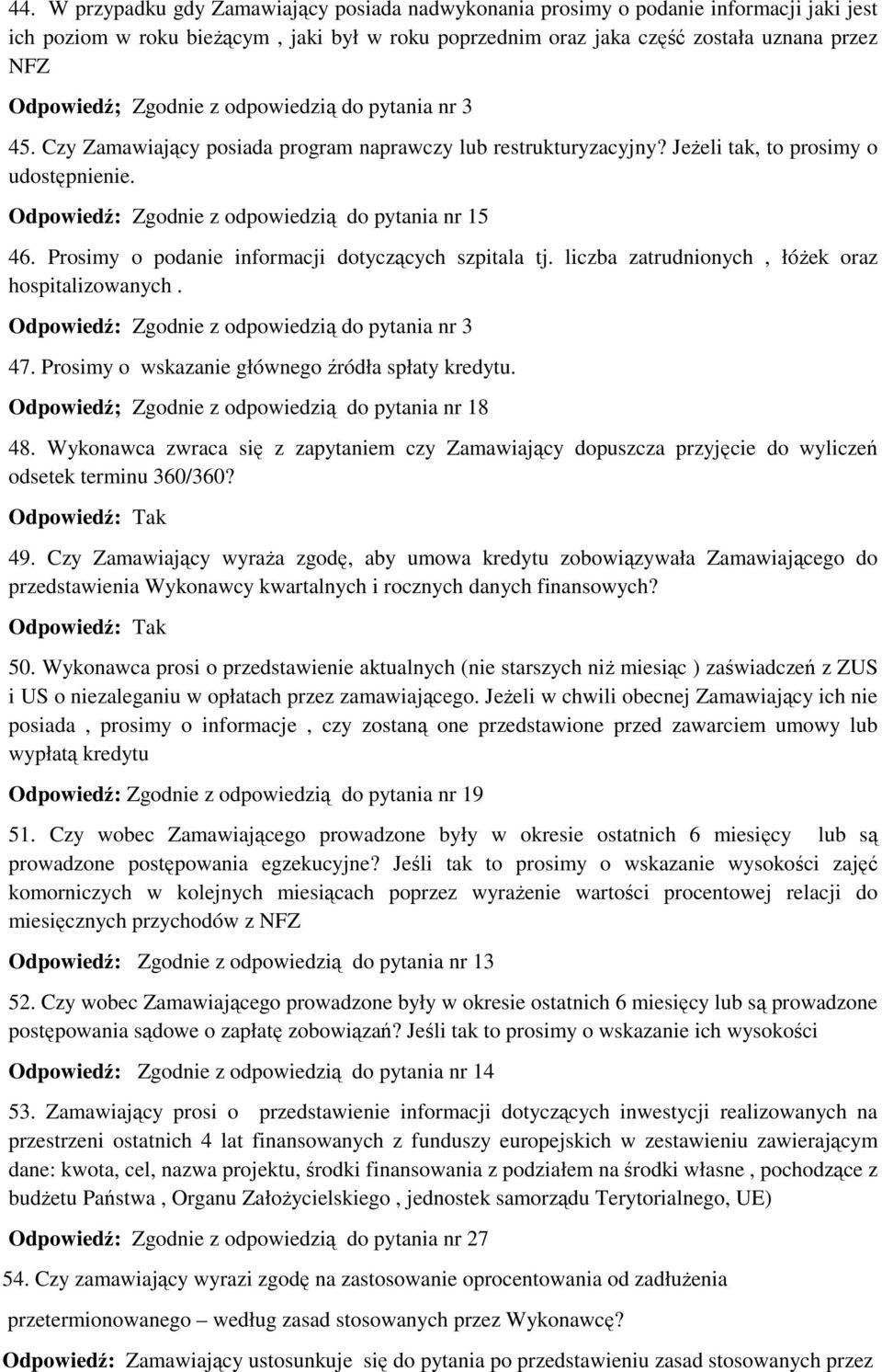 Odpowiedź: Zgodnie z odpowiedzią do pytania nr 15 46. Prosimy o podanie informacji dotyczących szpitala tj. liczba zatrudnionych, łóżek oraz hospitalizowanych.