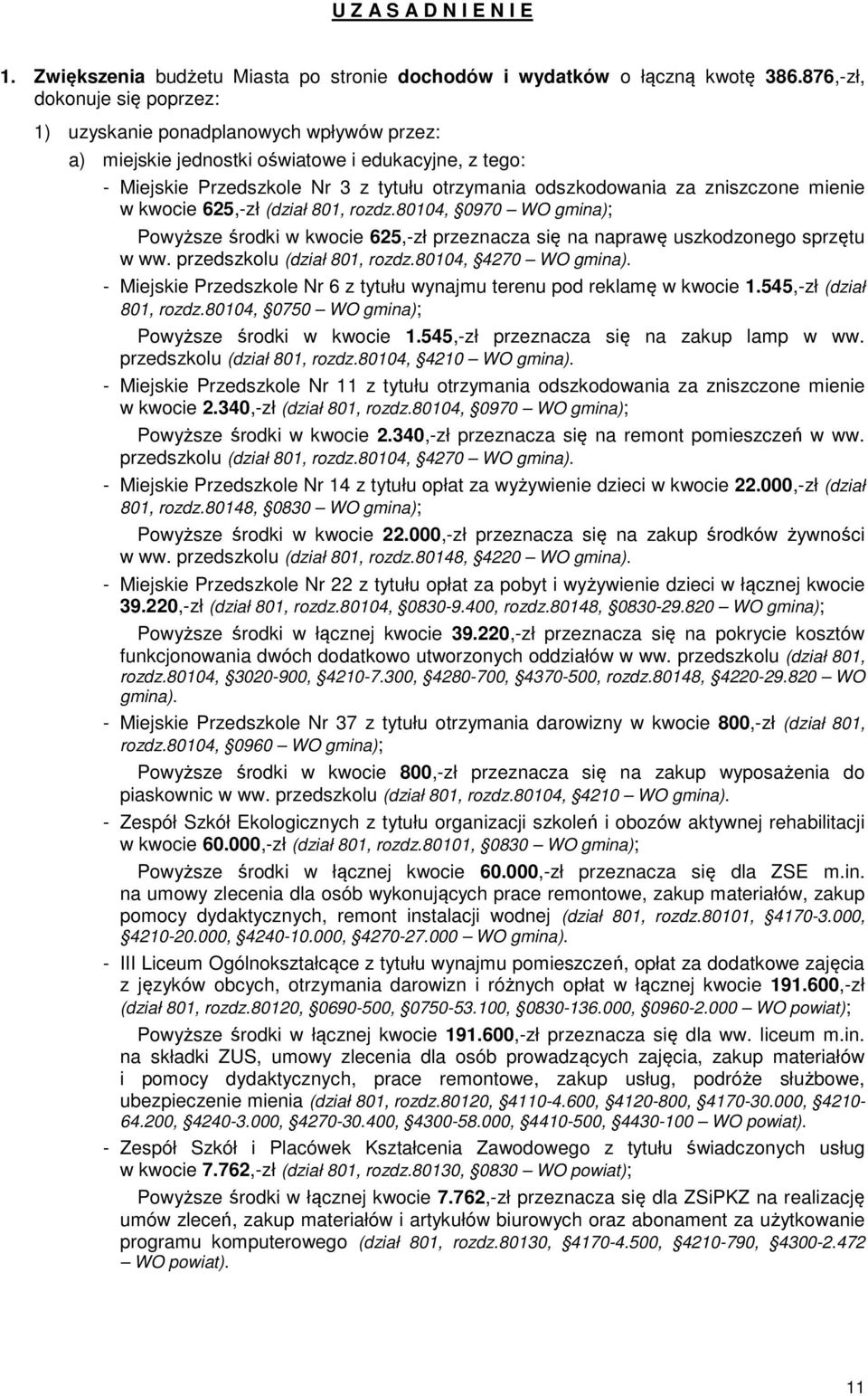 zniszczone mienie w kwocie 625,-zł (dział 801, rozdz.80104, 0970 WO gmina); Powyższe środki w kwocie 625,-zł przeznacza się na naprawę uszkodzonego sprzętu w ww. przedszkolu (dział 801, rozdz.