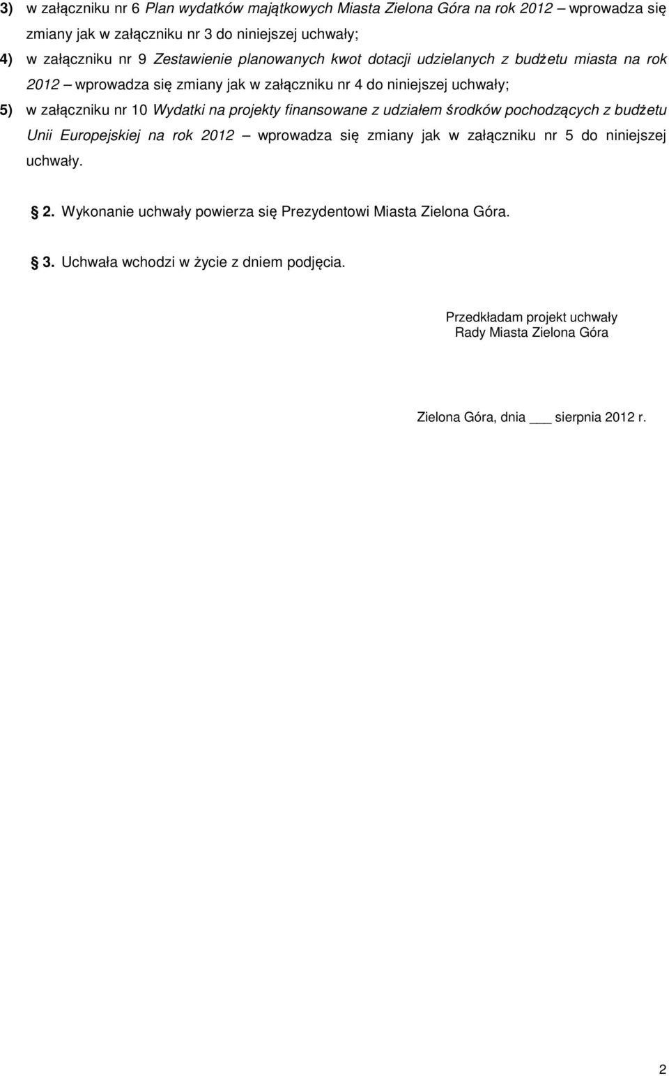 projekty finansowane z udziałem środków pochodzących z budżetu Unii Europejskiej na rok 2012 wprowadza się zmiany jak w załączniku nr 5 do niniejszej uchwały. 2. Wykonanie uchwały powierza się Prezydentowi Miasta Zielona Góra.