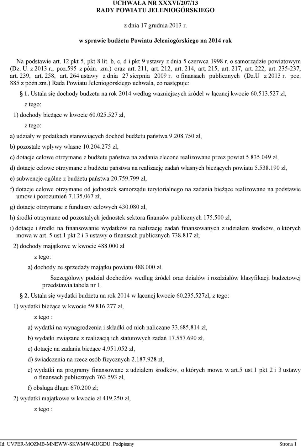 239, art. 258, art. 264 ustawy z dnia 27 sierpnia 2009 r. o finansach publicznych (Dz.U z 2013 r. poz. 885 z późn.zm.) Rada Powiatu Jeleniogórskiego uchwala, co następuje: 1.