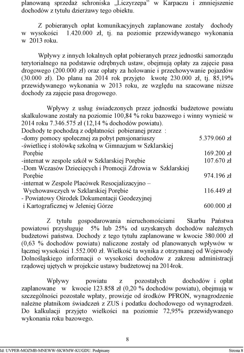 Wpływy z innych lokalnych opłat pobieranych przez jednostki samorządu terytorialnego na podstawie odrębnych ustaw, obejmują opłaty za zajęcie pasa drogowego (200.