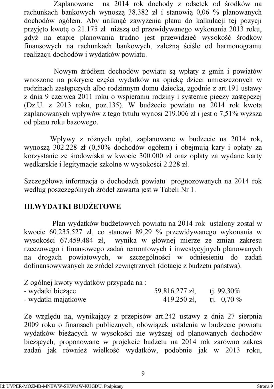 175 zł niższą od przewidywanego wykonania 2013 roku, gdyż na etapie planowania trudno jest przewidzieć wysokość środków finansowych na rachunkach bankowych, zależną ściśle od harmonogramu realizacji