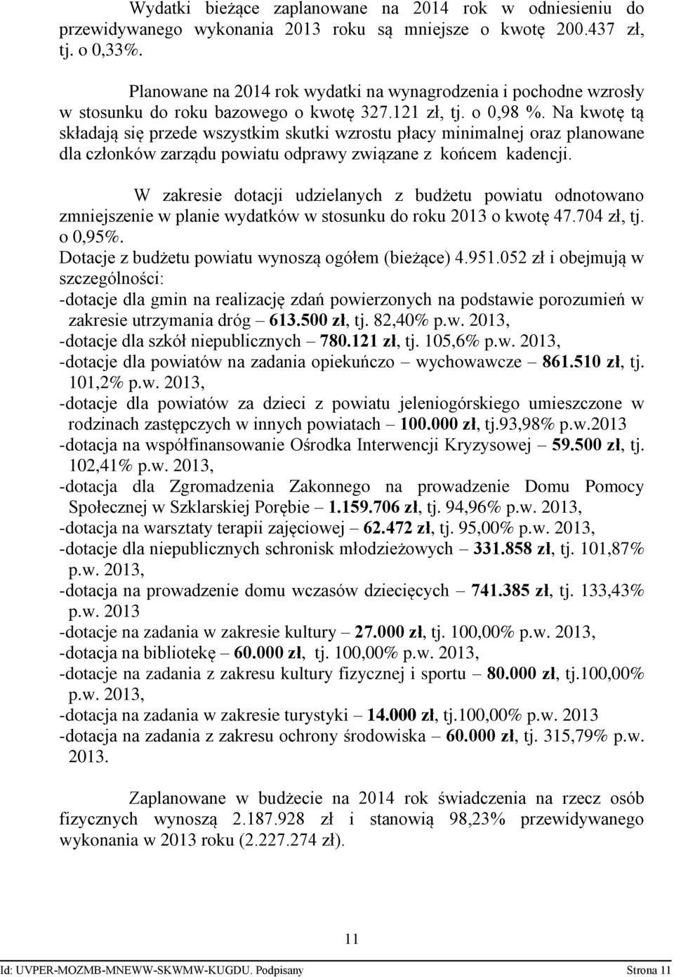 Na kwotę tą składają się przede wszystkim skutki wzrostu płacy minimalnej oraz planowane dla członków zarządu powiatu odprawy związane z końcem kadencji.