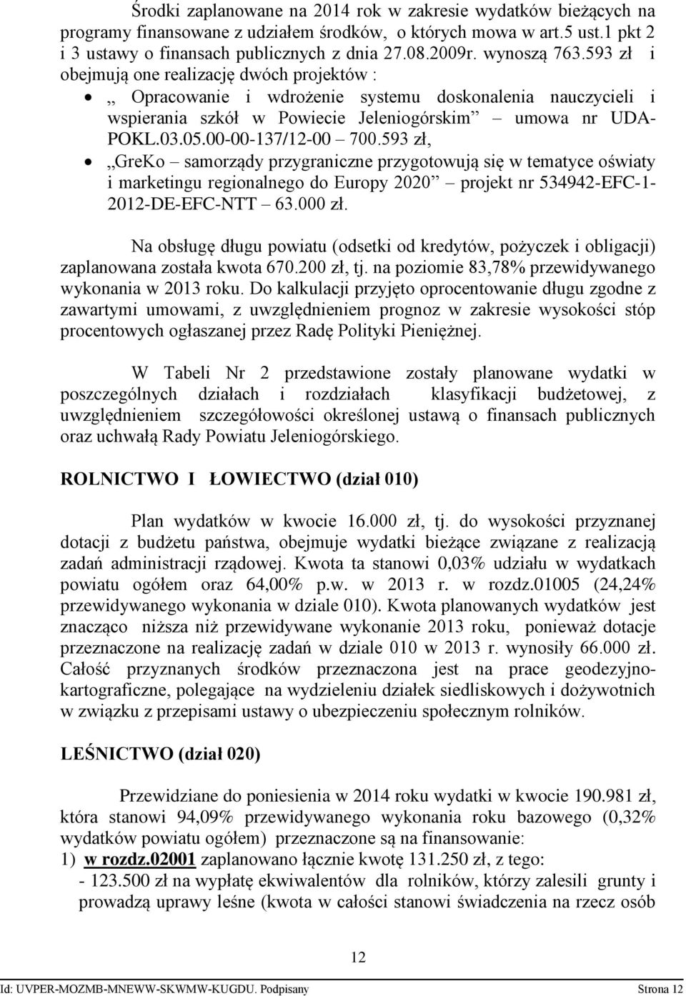 00-00-137/12-00 700.593 zł, GreKo samorządy przygraniczne przygotowują się w tematyce oświaty i marketingu regionalnego do Europy 2020 projekt nr 534942-EFC-1-2012-DE-EFC-NTT 63.000 zł.