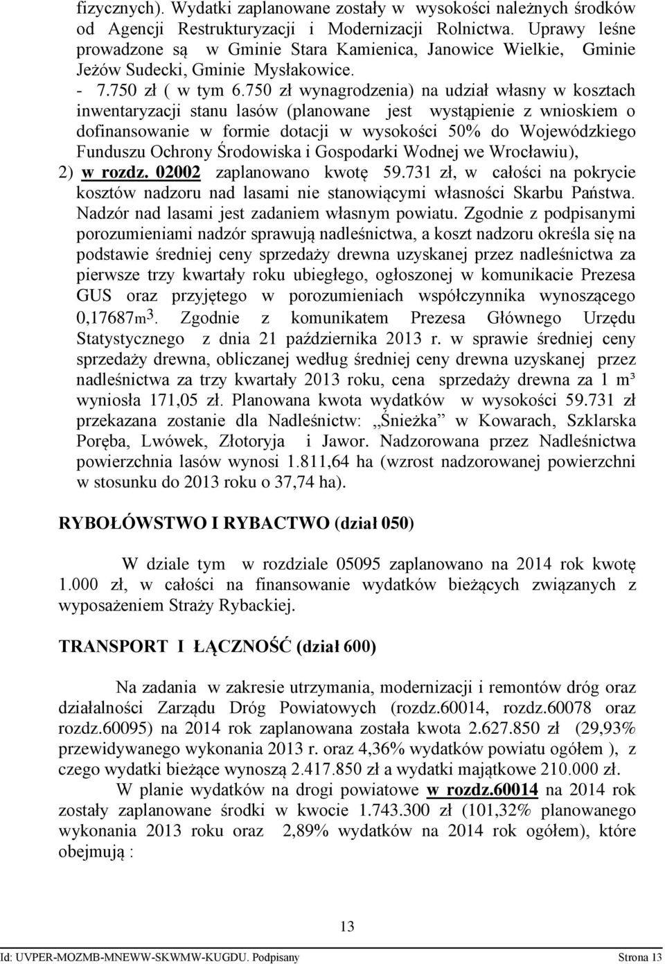 750 zł wynagrodzenia) na udział własny w kosztach inwentaryzacji stanu lasów (planowane jest wystąpienie z wnioskiem o dofinansowanie w formie dotacji w wysokości 50% do Wojewódzkiego Funduszu