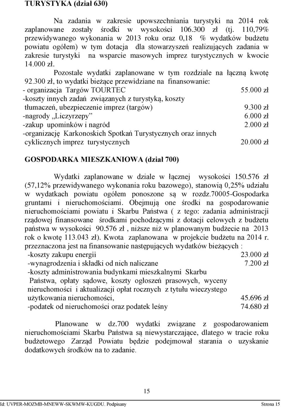 turystycznych w kwocie 14.000 zł. Pozostałe wydatki zaplanowane w tym rozdziale na łączną kwotę 92.300 zł, to wydatki bieżące przewidziane na finansowanie: - organizacja Targów TOURTEC 55.
