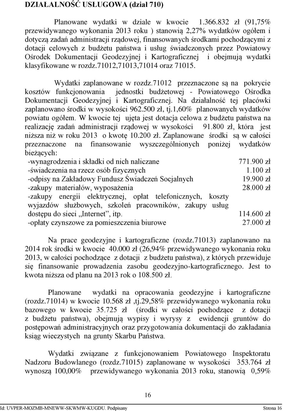 usług świadczonych przez Powiatowy Ośrodek Dokumentacji Geodezyjnej i Kartograficznej i obejmują wydatki klasyfikowane w rozdz.71012,71013,71014 oraz 71015. Wydatki zaplanowane w rozdz.