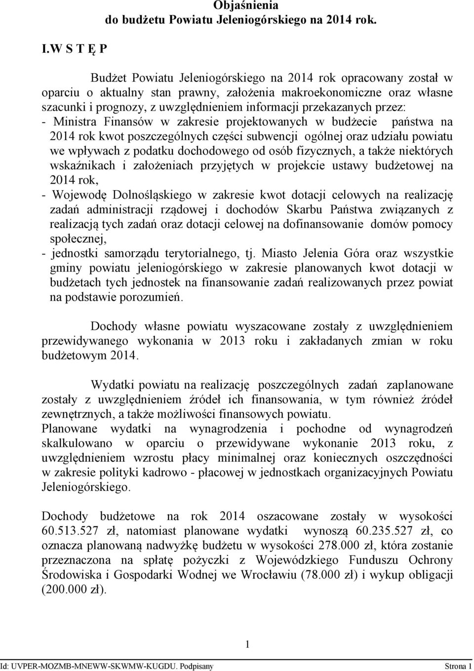 przez: - Ministra Finansów w zakresie projektowanych w budżecie państwa na 2014 rok kwot poszczególnych części subwencji ogólnej oraz udziału powiatu we wpływach z podatku dochodowego od osób