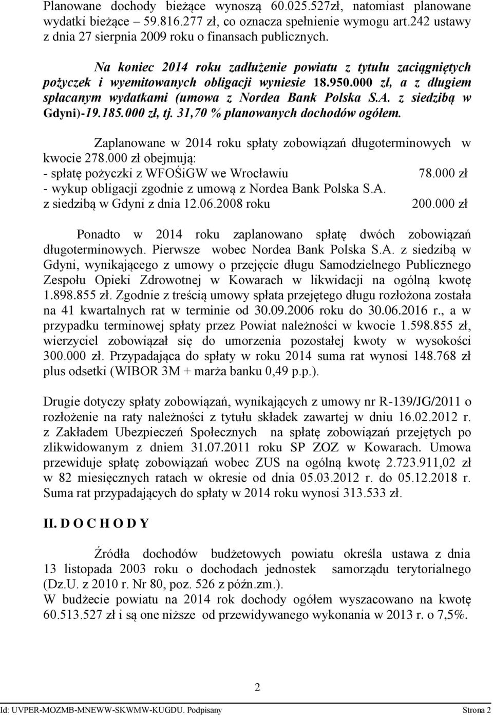 z siedzibą w Gdyni)-19.185.000 zł, tj. 31,70 % planowanych dochodów ogółem. Zaplanowane w 2014 roku spłaty zobowiązań długoterminowych w kwocie 278.