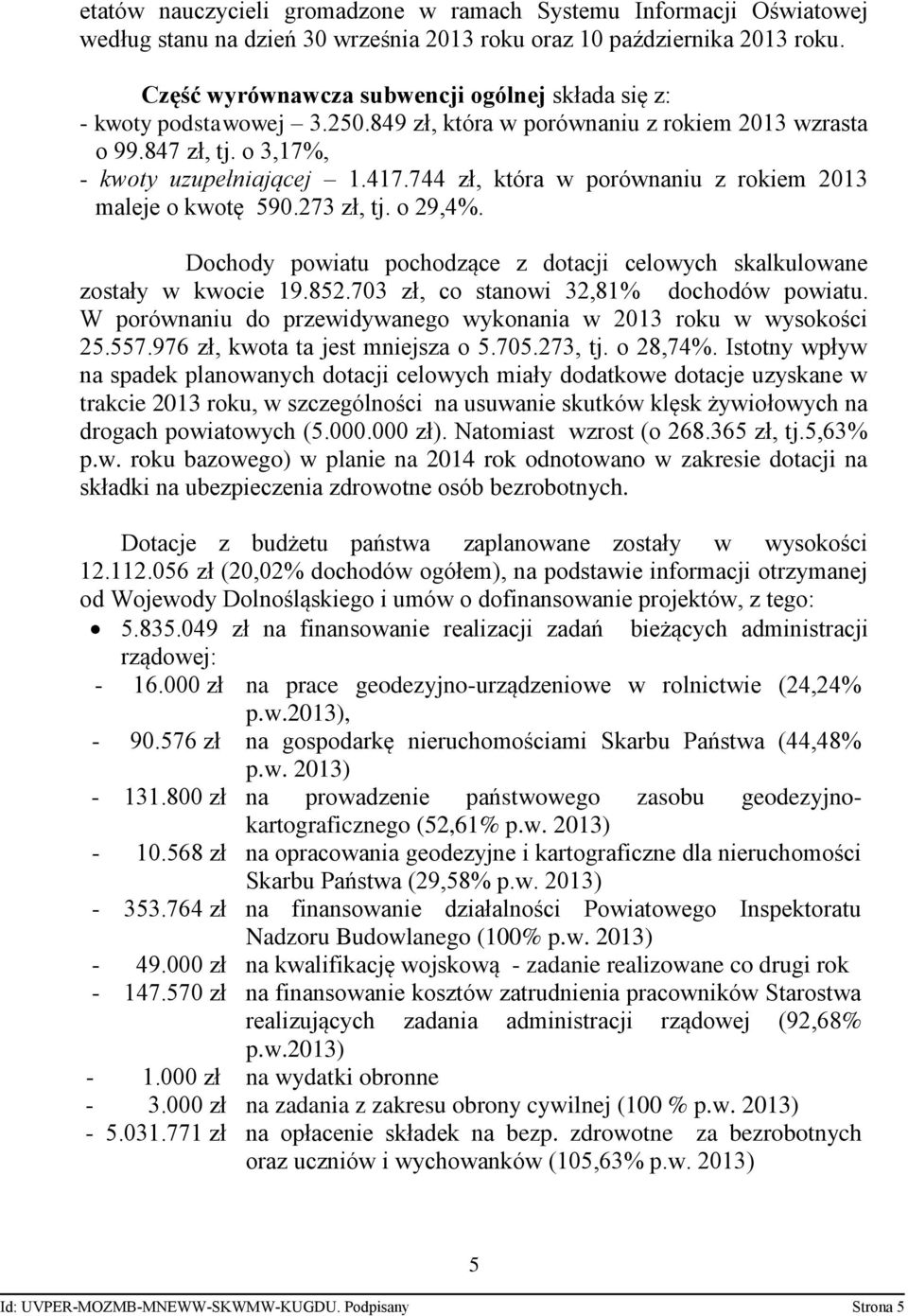 744 zł, która w porównaniu z rokiem 2013 maleje o kwotę 590.273 zł, tj. o 29,4%. Dochody powiatu pochodzące z dotacji celowych skalkulowane zostały w kwocie 19.852.