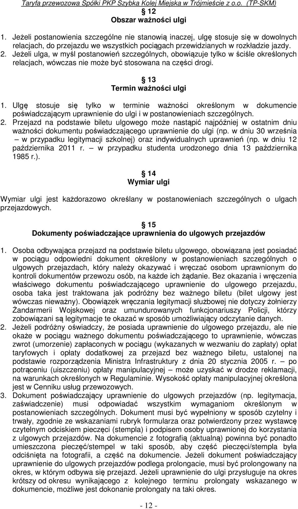 Ulgę stosuje się tylko w terminie ważności określonym w dokumencie poświadczającym uprawnienie do ulgi i w postanowieniach szczególnych. 2.