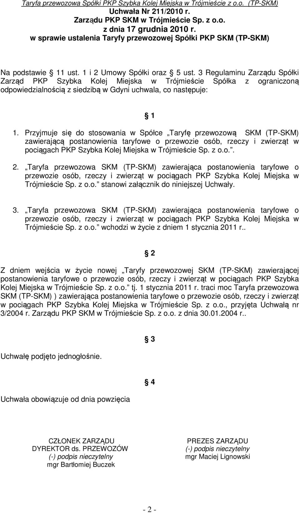 Przyjmuje się do stosowania w Spółce Taryfę przewozową SKM (TP-SKM) zawierającą postanowienia taryfowe o przewozie osób, rzeczy i zwierząt w pociągach PKP Szybka Kolej Miejska w Trójmieście Sp. z o.o.. 2.