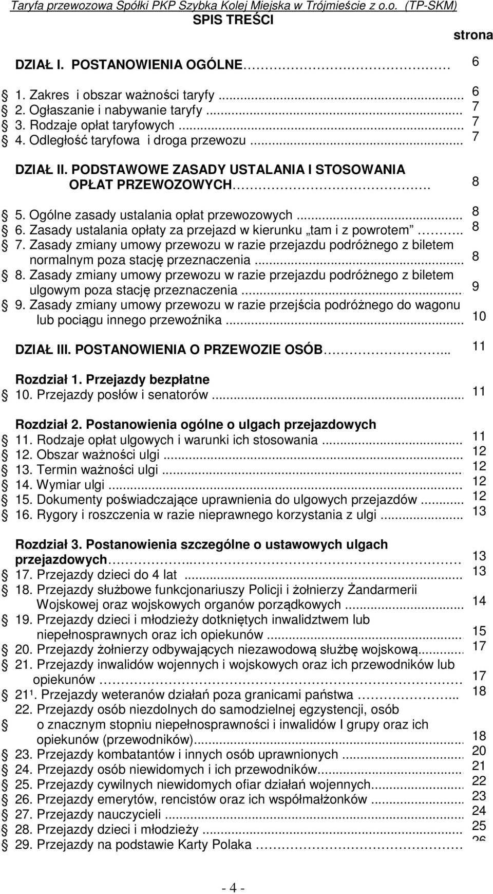 Zasady ustalania opłaty za przejazd w kierunku tam i z powrotem... 7. Zasady zmiany umowy przewozu w razie przejazdu podróżnego z biletem normalnym poza stację przeznaczenia... 8.