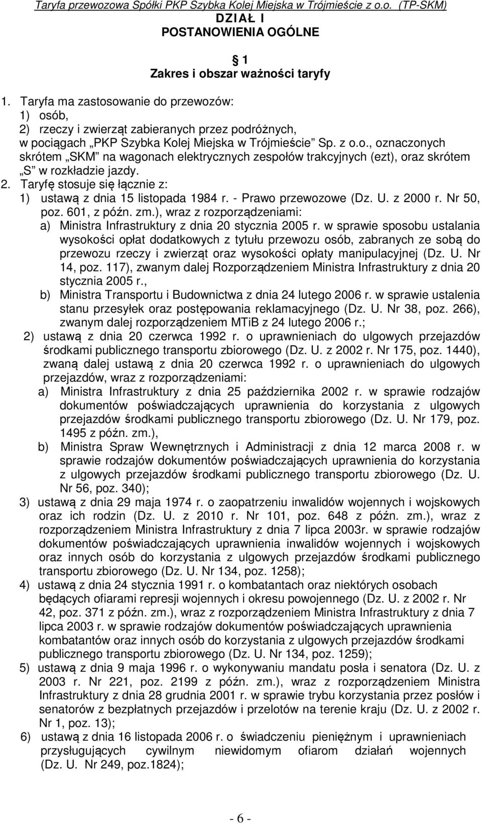 2. Taryfę stosuje się łącznie z: 1) ustawą z dnia 15 listopada 1984 r. - Prawo przewozowe (Dz. U. z 2000 r. Nr 50, poz. 601, z późn. zm.