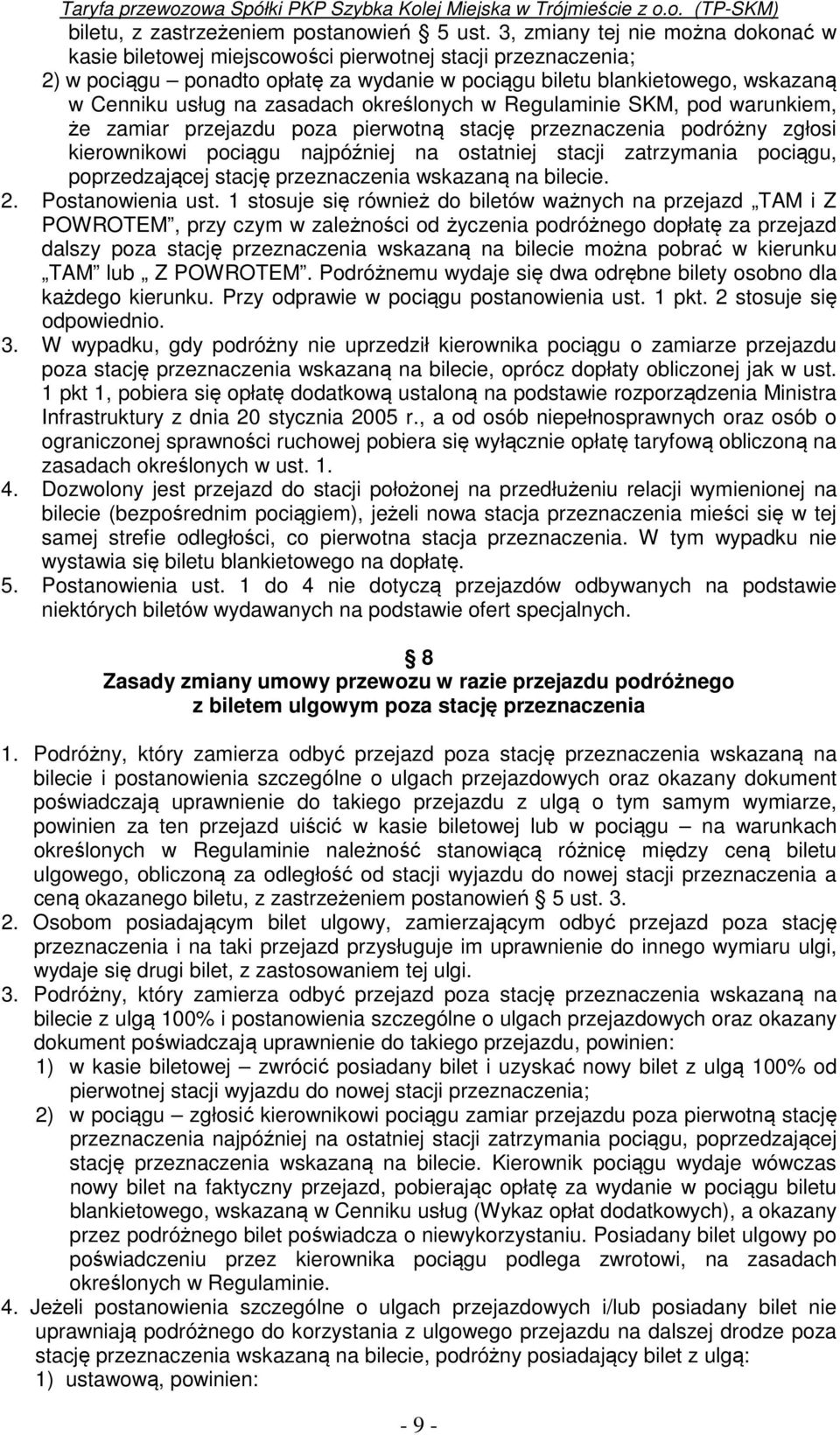 zasadach określonych w Regulaminie SKM, pod warunkiem, że zamiar przejazdu poza pierwotną stację przeznaczenia podróżny zgłosi kierownikowi pociągu najpóźniej na ostatniej stacji zatrzymania pociągu,