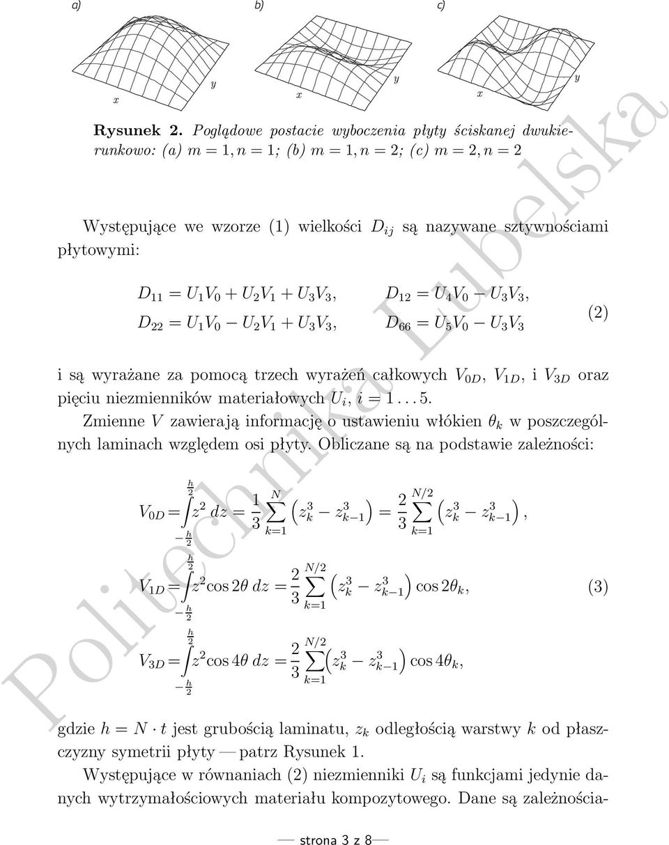 4 V 0 U 3 V 3, (2) D 22 =U 1 V 0 U 2 V 1 +U 3 V 3, D 66 =U 5 V 0 U 3 V 3 isąwyrażaneapomocątrechwyrażeńcałkowychv 0D,V 1D,iV 3D ora pięciuniemiennikówmateriałowychu i,i=1...5. ZmienneVawierająinformacjęoustawieniuwłókienθ k wposcególnych laminach wględem osi płyty.