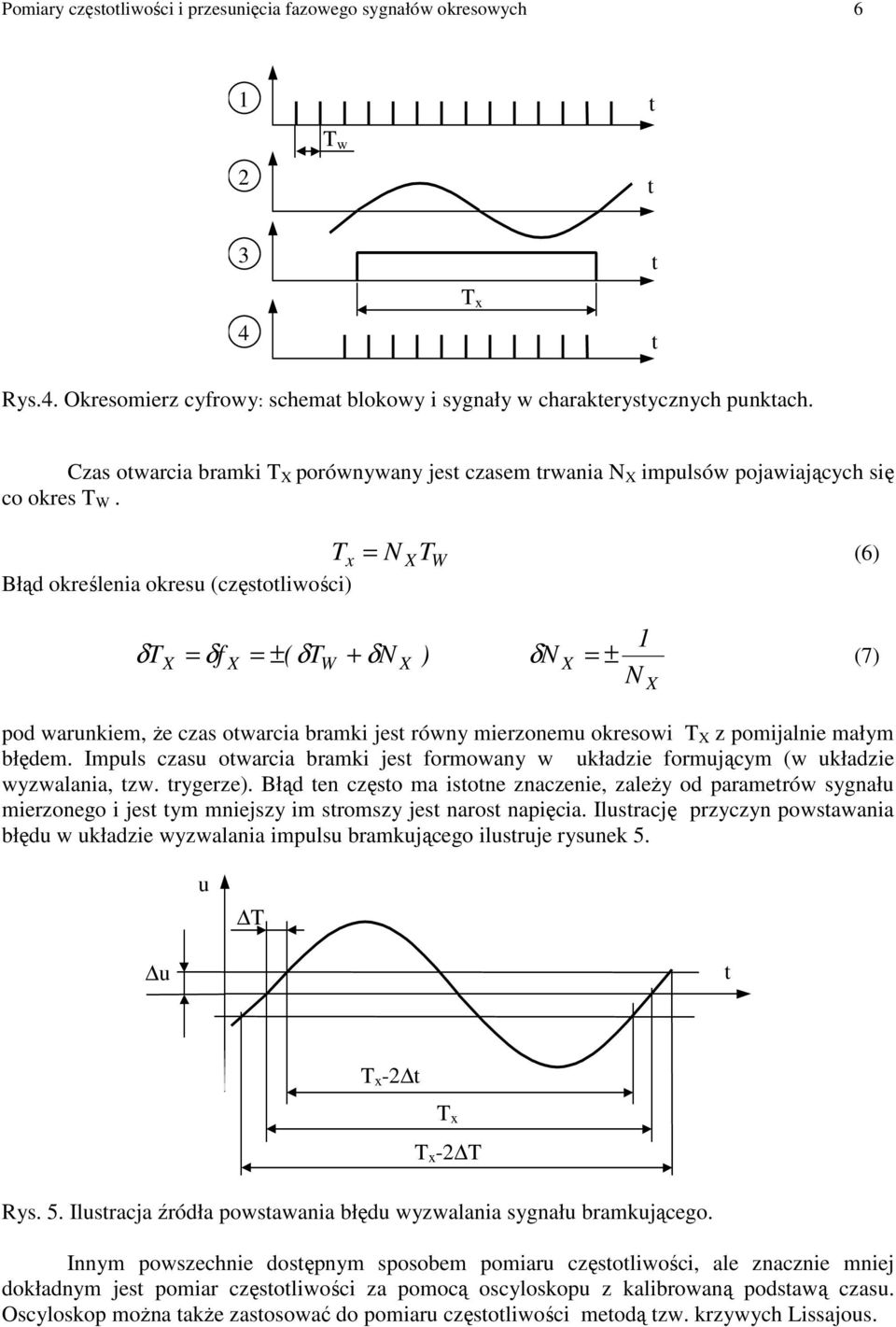 x Błąd określenia okresu (częsoliwości) = N (6) W δ = δf = ± ( δ + δn W ) δ N = ± (7) N pod warunkiem, Ŝe czas owarcia bramki jes równy mierzonemu okresowi z pomijalnie małym błędem.