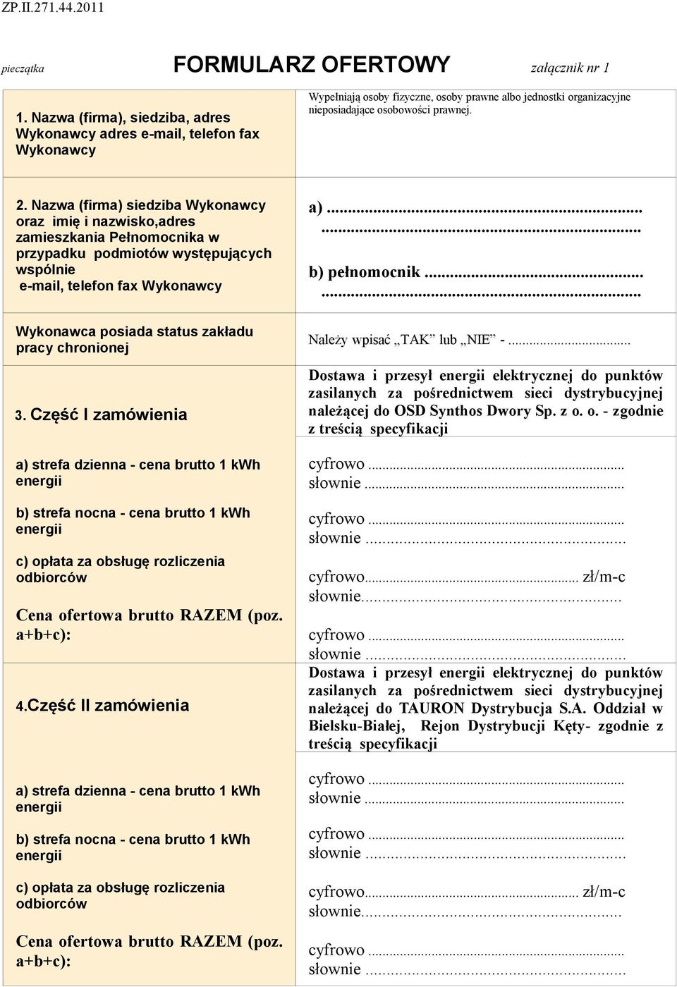Nazwa (firma) siedziba Wykonawcy oraz imię i nazwisko,adres zamieszkania Pełnomocnika w przypadku podmiotów występujących wspólnie e-mail, telefon fax Wykonawcy Wykonawca posiada status zakładu pracy