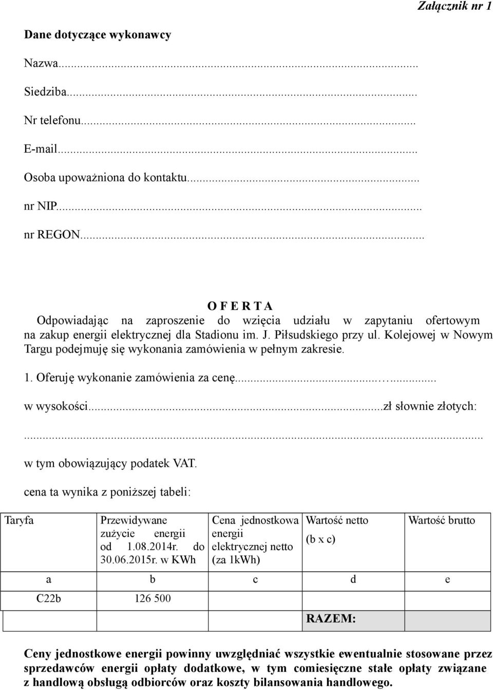 Kolejowej w Nowym Targu podejmuję się wykonania zamówienia w pełnym zakresie. 1. Oferuję wykonanie zamówienia za cenę...... w wysokości...zł słownie złotych:... w tym obowiązujący podatek VAT.