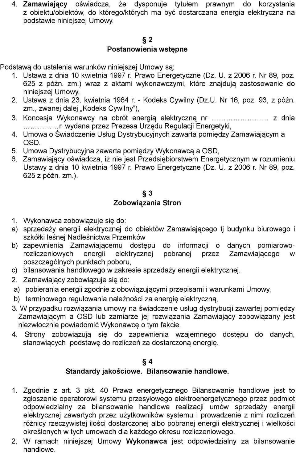 ) wraz z aktami wykonawczymi, które znajdują zastosowanie do niniejszej Umowy, 2. Ustawa z dnia 23. kwietnia 1964 r. - Kodeks Cywilny (Dz.U. Nr 16, poz. 93, z późn. zm.