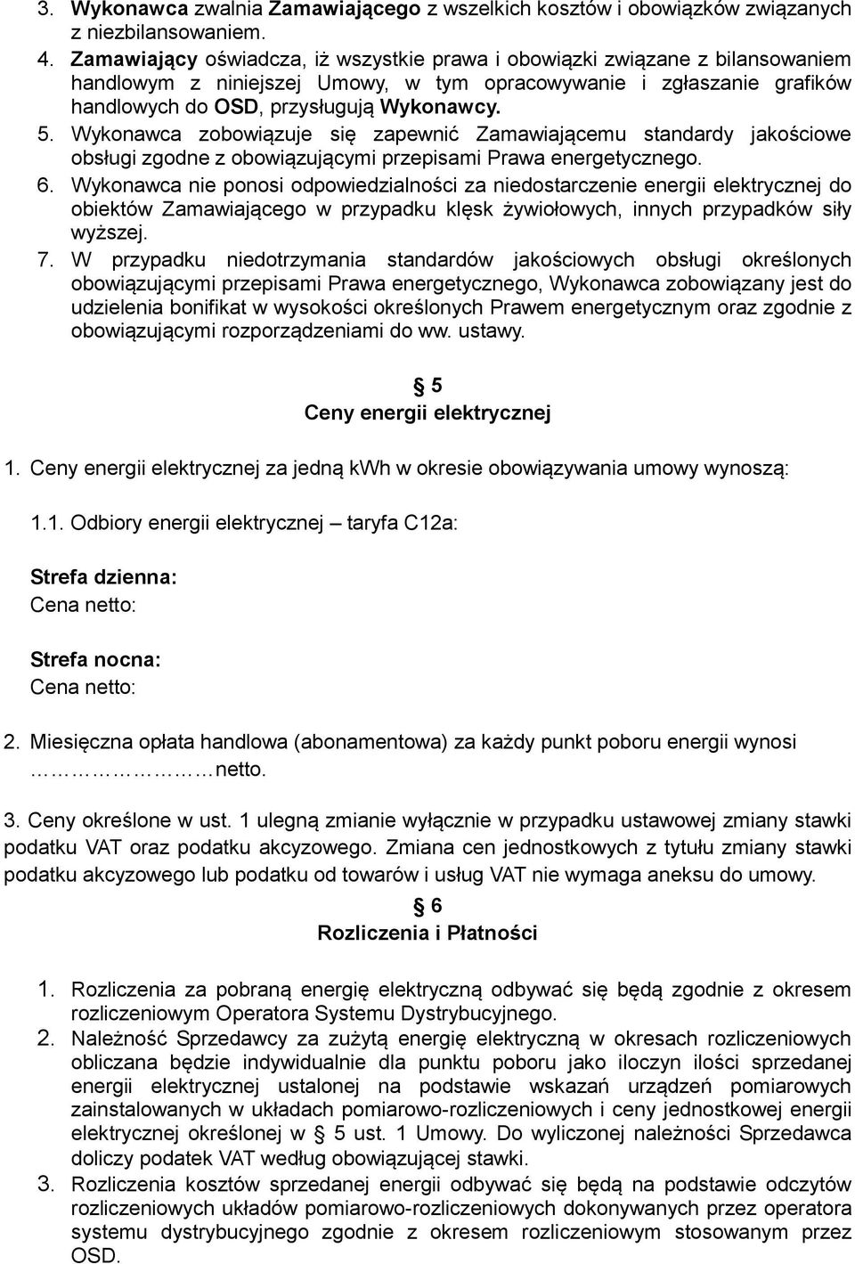 Wykonawca zobowiązuje się zapewnić Zamawiającemu standardy jakościowe obsługi zgodne z obowiązującymi przepisami Prawa energetycznego. 6.