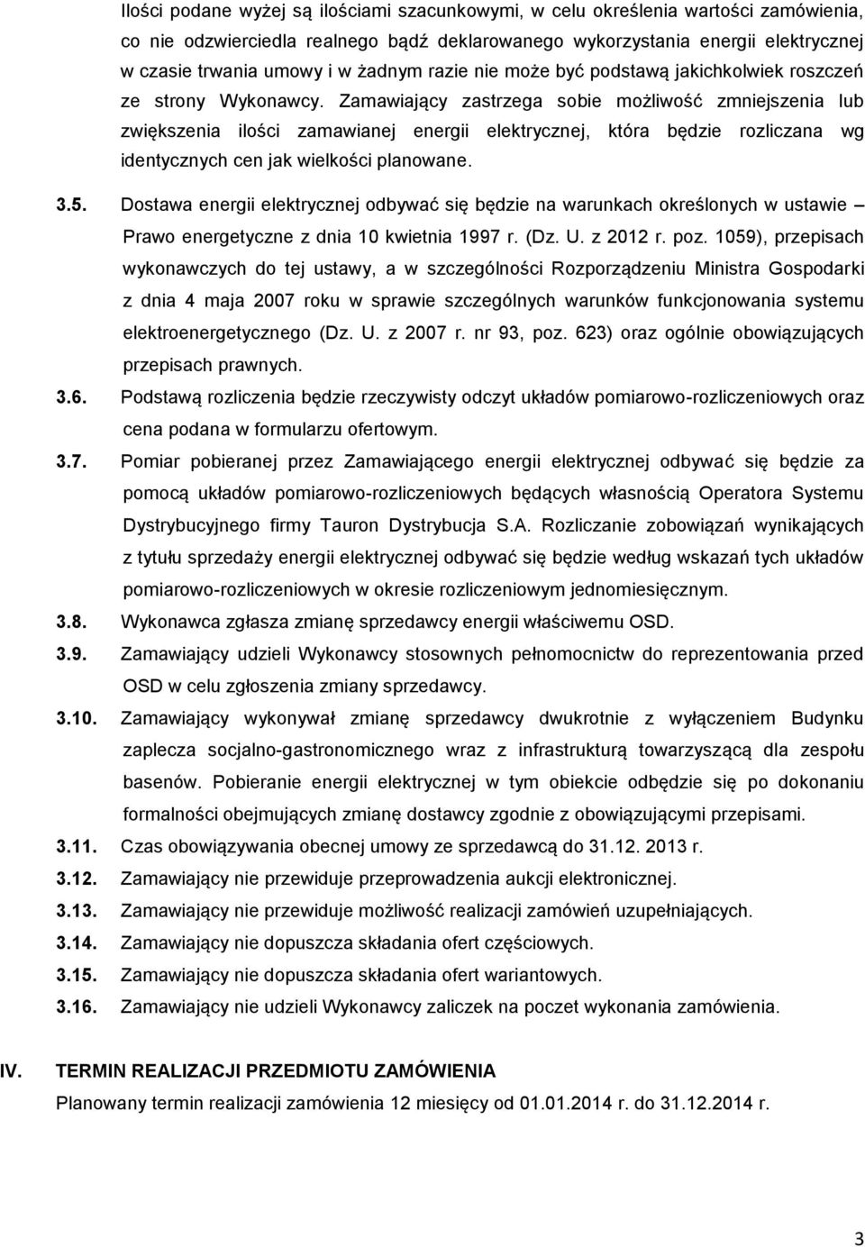 Zamawiający zastrzega sobie możliwość zmniejszenia lub zwiększenia ilości zamawianej energii elektrycznej, która będzie rozliczana wg identycznych cen jak wielkości planowane. 3.5.