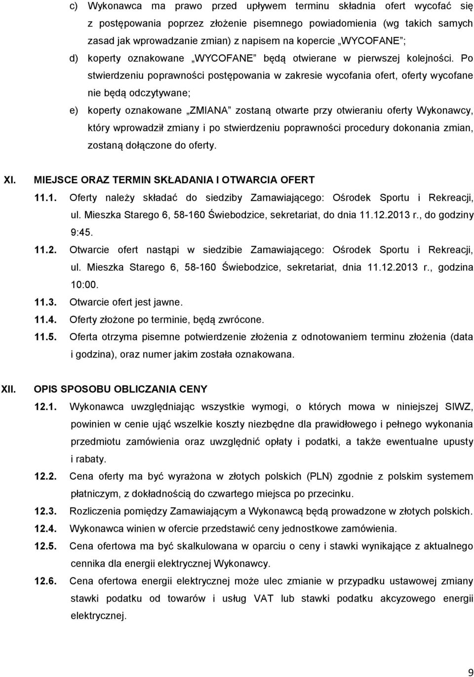 Po stwierdzeniu poprawności postępowania w zakresie wycofania ofert, oferty wycofane nie będą odczytywane; e) koperty oznakowane ZMIANA zostaną otwarte przy otwieraniu oferty Wykonawcy, który