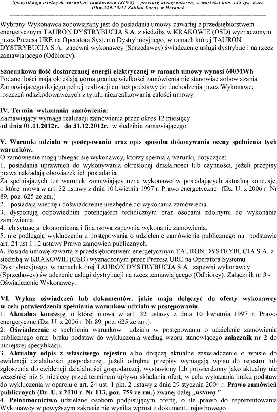 Szacunkowa ilość dostarczanej energii elektrycznej w ramach umowy wynosi 600MWh Podane ilości mają określają górną granicę wielkości zamówienia nie stanowiąc zobowiązania Zamawiającego do jego pełnej