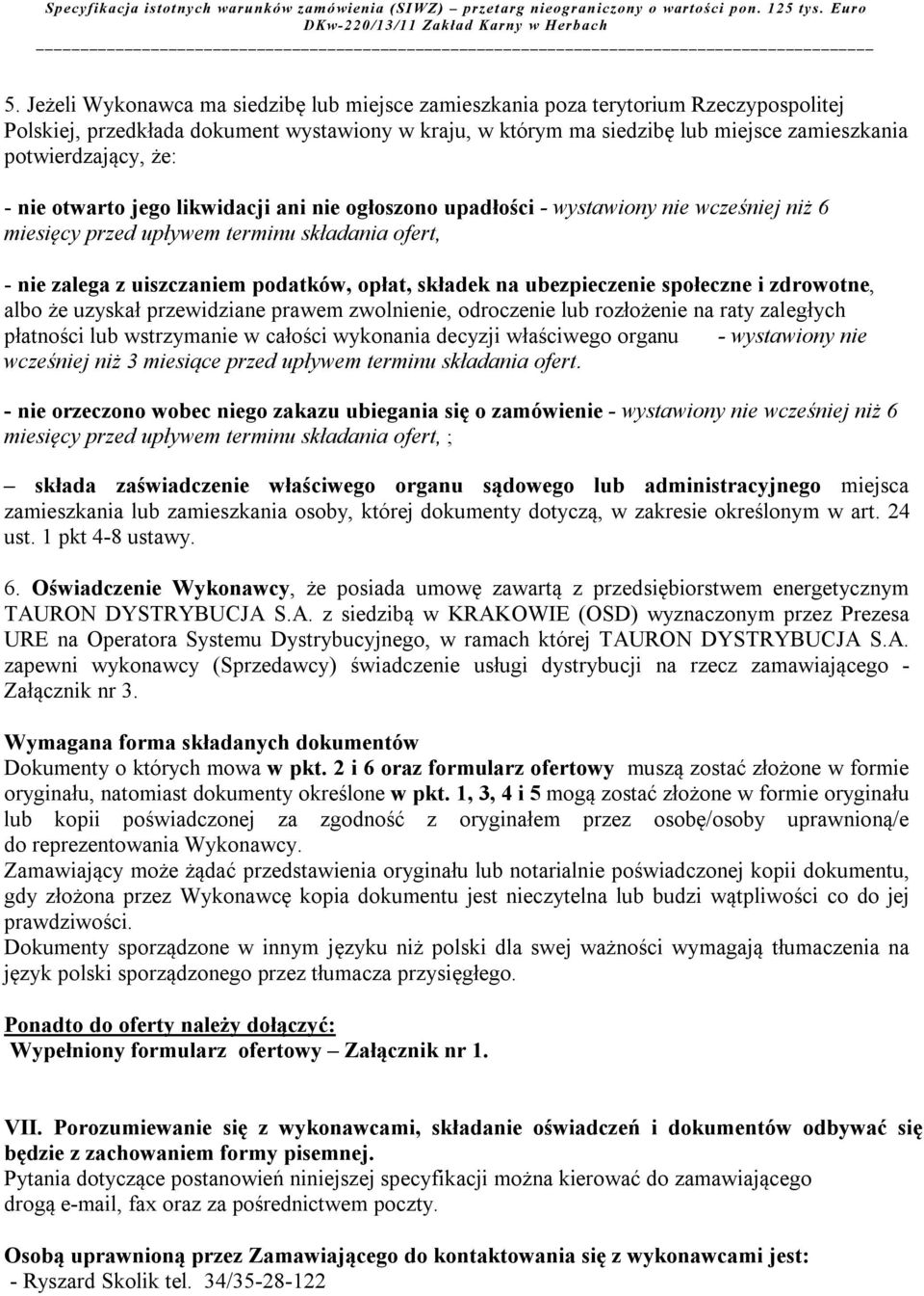opłat, składek na ubezpieczenie społeczne i zdrowotne, albo że uzyskał przewidziane prawem zwolnienie, odroczenie lub rozłożenie na raty zaległych płatności lub wstrzymanie w całości wykonania