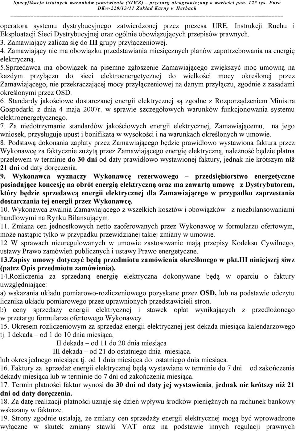 Sprzedawca ma obowiązek na pisemne zgłoszenie Zamawiającego zwiększyć moc umowną na każdym przyłączu do sieci elektroenergetycznej do wielkości mocy określonej przez Zamawiającego, nie