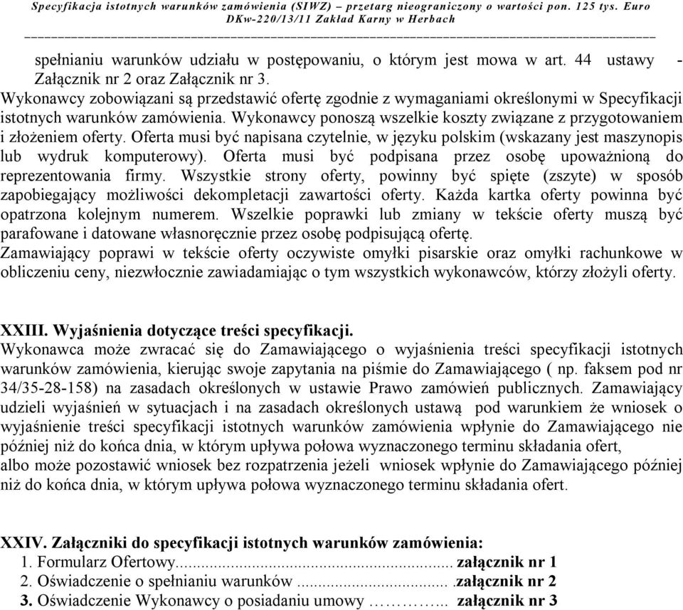 Wykonawcy ponoszą wszelkie koszty związane z przygotowaniem i złożeniem oferty. Oferta musi być napisana czytelnie, w języku polskim (wskazany jest maszynopis lub wydruk komputerowy).