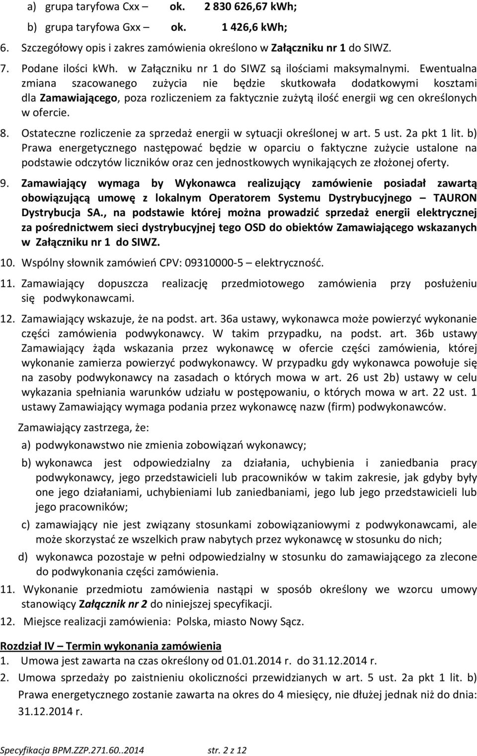 Ewentualna zmiana szacowanego zużycia nie będzie skutkowała dodatkowymi kosztami dla Zamawiającego, poza rozliczeniem za faktycznie zużytą ilość energii wg cen określonych w ofercie. 8.