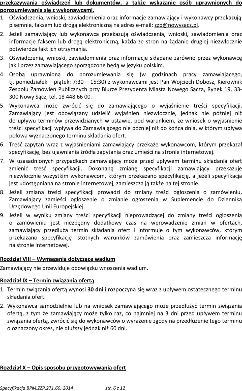 Jeżeli zamawiający lub wykonawca przekazują oświadczenia, wnioski, zawiadomienia oraz informacje faksem lub drogą elektroniczną, każda ze stron na żądanie drugiej niezwłocznie potwierdza fakt ich