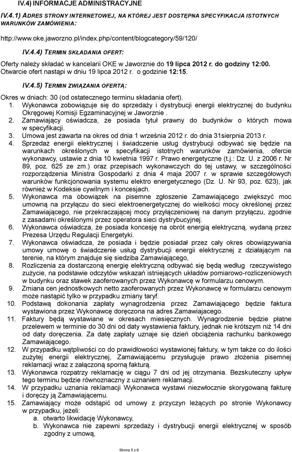 o godzinie 12:15. IV.4.5) TERMIN ZWIĄZANIA OFERTĄ: Okres w dniach: 30 (od ostatecznego terminu składania ofert). 1. Wykonawca zobowiązuje się do sprzedaży i dystrybucji energii elektrycznej do budynku Okręgowej Komisji Egzaminacyjnej w Jaworznie.