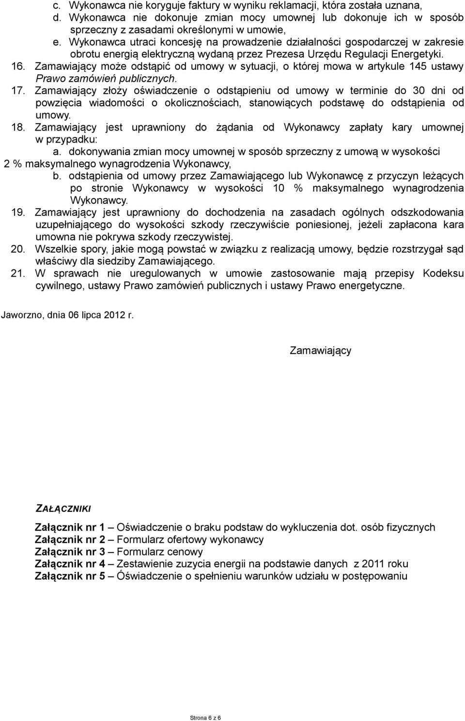 Zamawiający może odstąpić od umowy w sytuacji, o której mowa w artykule 145 ustawy Prawo zamówień publicznych. 17.