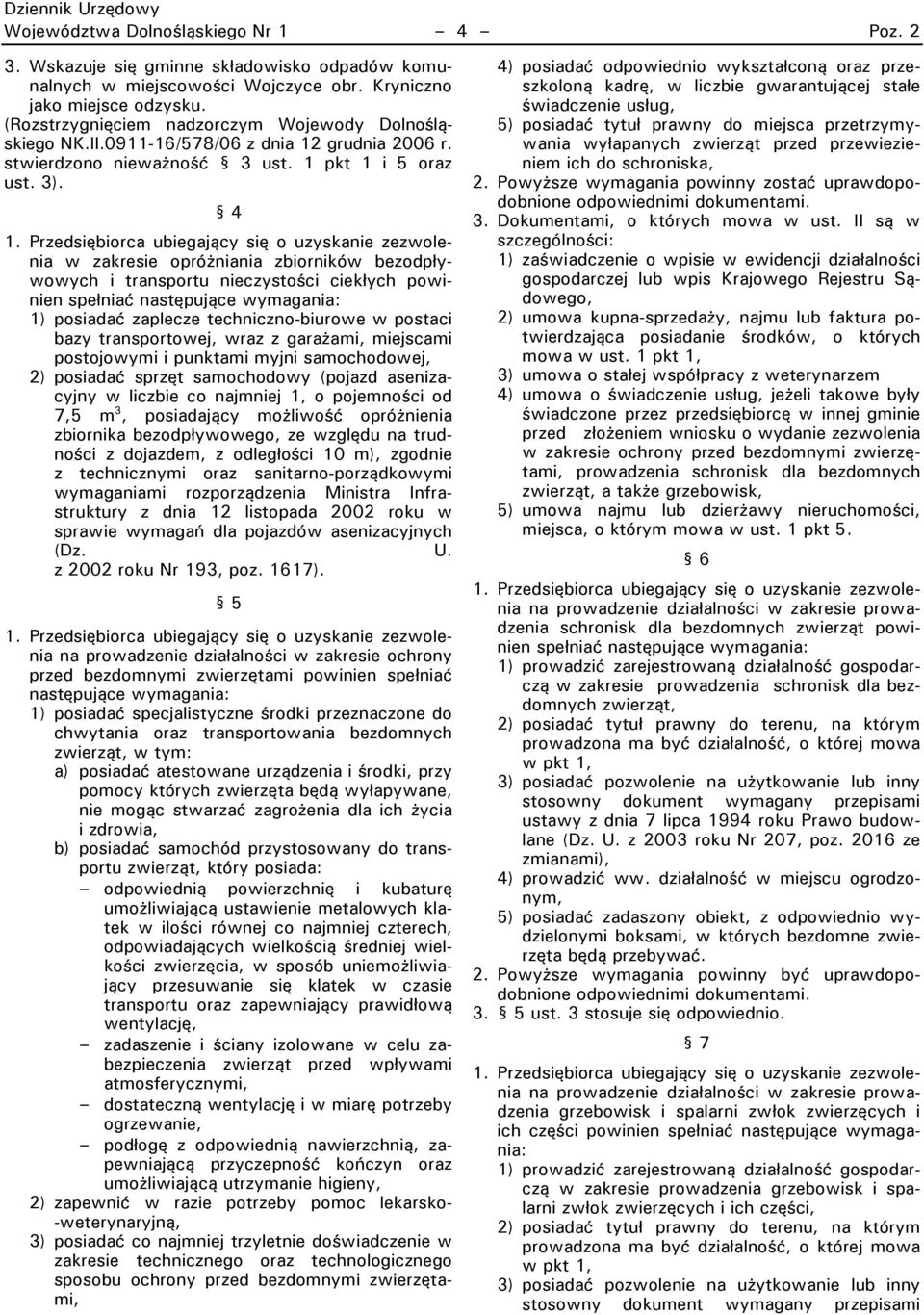 4 w zakresie opróżniania zbiorników bezodpływowych i transportu nieczystości ciekłych powinien spełniać następujące wymagania: 1) posiadać zaplecze techniczno-biurowe w postaci bazy transportowej,