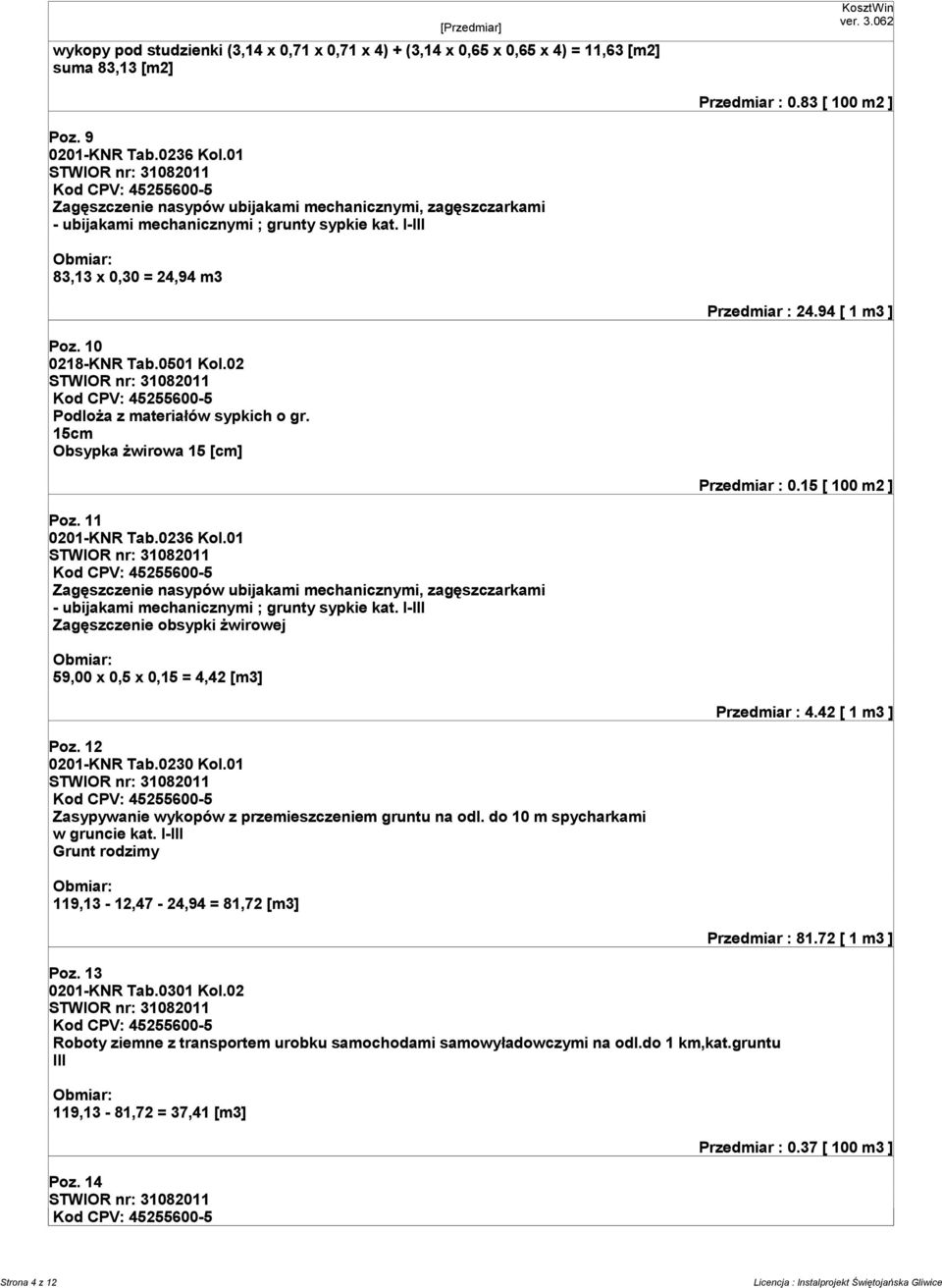 02 Podloża z materiałów sypkich o gr. 15cm Obsypka żwirowa 15 [cm] Przedmiar : 0.15 [ 100 m2 ] Poz. 11 0201-KNR Tab.0236 Kol.