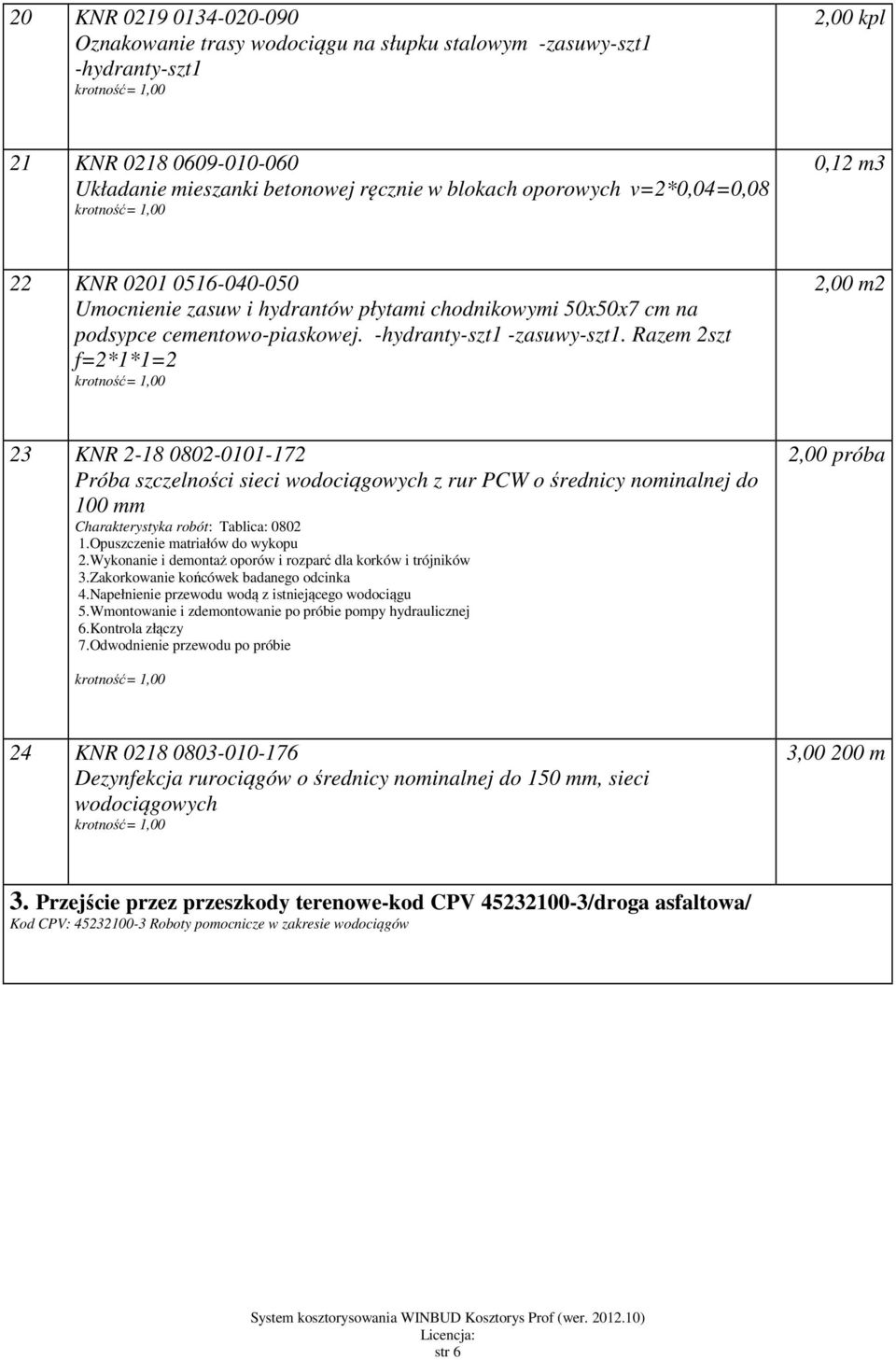 Razem 2szt f=2*1*1=2 2,00 m2 23 KNR 2-18 0802-0101-172 Próba szczelności sieci wodociągowych z rur PCW o średnicy nominalnej do 100 Charakterystyka robót: Tablica: 0802 1.