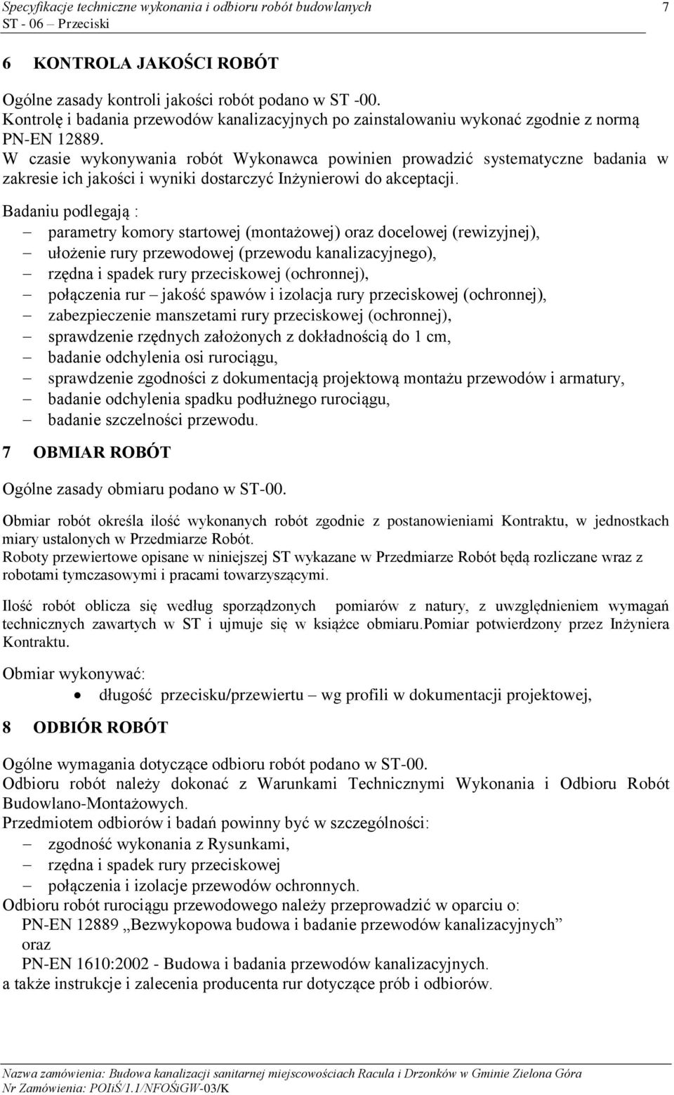 Badaniu podlegają : parametry komory startowej (montażowej) oraz docelowej (rewizyjnej), ułożenie rury przewodowej (przewodu kanalizacyjnego), rzędna i spadek rury przeciskowej (ochronnej),