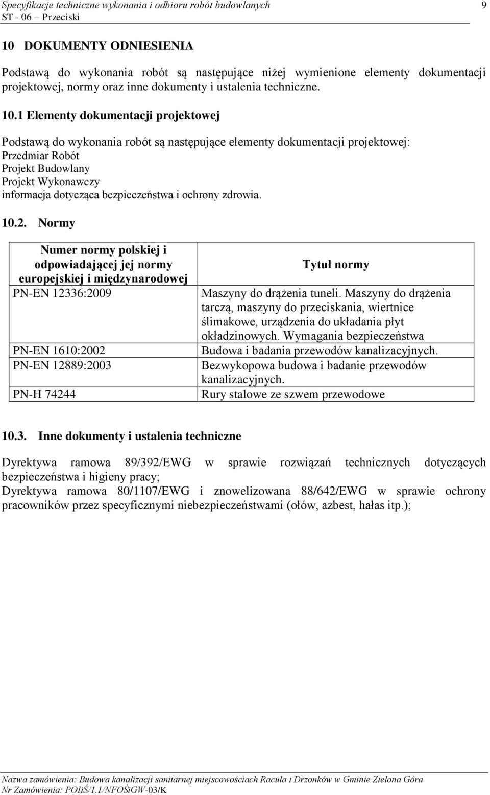 10.2. Normy Numer normy polskiej i odpowiadającej jej normy europejskiej i międzynarodowej PN-EN 12336:2009 PN-EN 1610:2002 PN-EN 12889:2003 PN-H 74244 Tytuł normy Maszyny do drążenia tuneli.