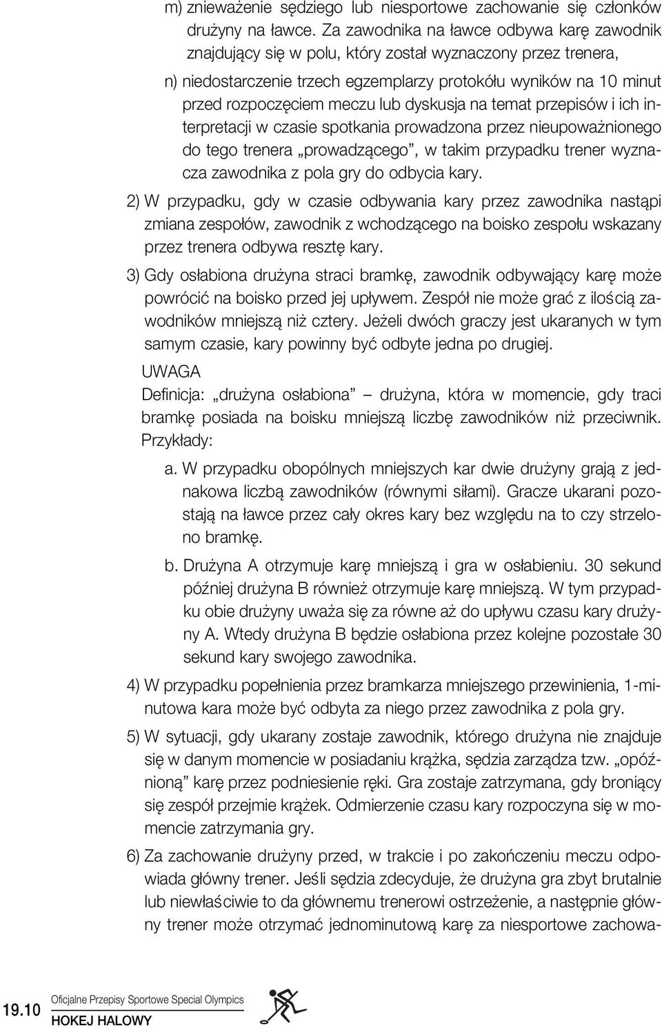 dyskusja na temat przepisów i ich interpretacji w czasie spotkania prowadzona przez nieupowa nionego do tego trenera prowadzàcego, w takim przypadku trener wyznacza zawodnika z pola gry do odbycia