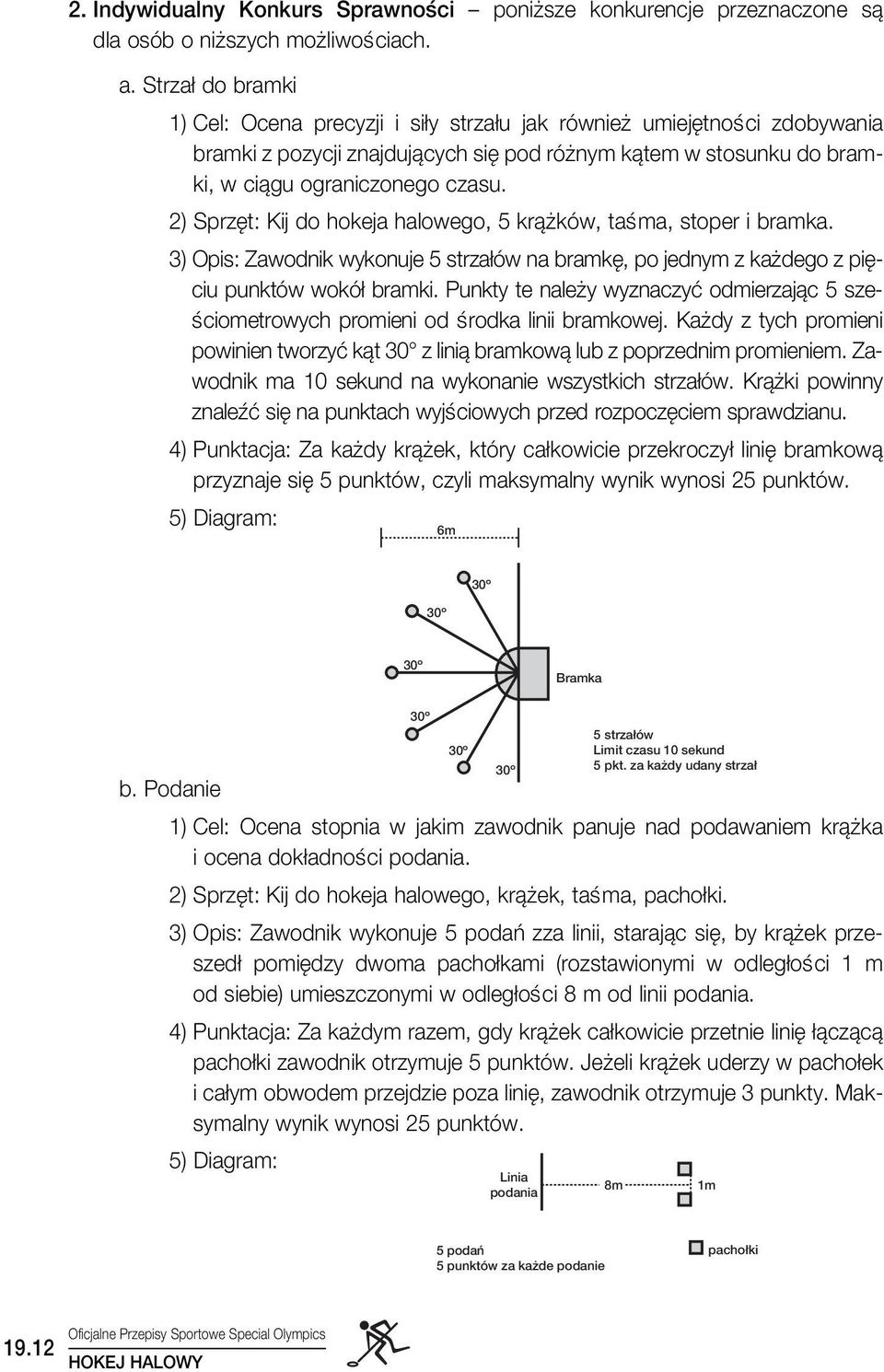 2) Sprz t: Kij do hokeja halowego, 5 krà ków, taêma, stoper i bramka. 3) Opis: Zawodnik wykonuje 5 strza ów na bramk, po jednym z ka dego z pi ciu punktów wokó bramki.