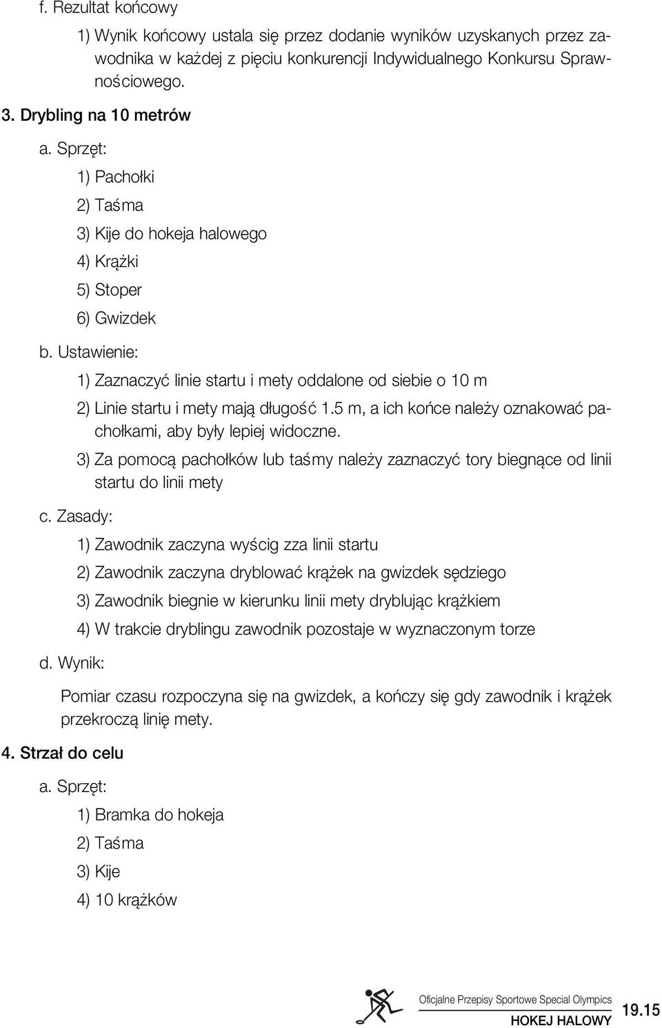 5 m, a ich koƒce nale y oznakowaç pacho kami, aby by y lepiej widoczne. 3) Za pomocà pacho ków lub taêmy nale y zaznaczyç tory biegnàce od linii startu do linii mety c.