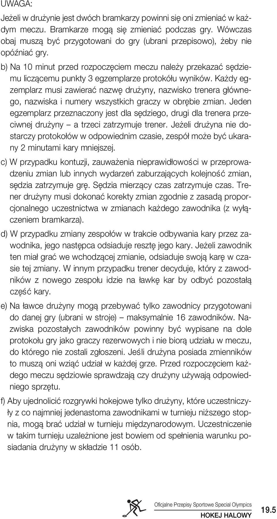 b) Na 10 minut przed rozpocz ciem meczu nale y przekazaç s dziemu liczàcemu punkty 3 egzemplarze protokó u wyników.