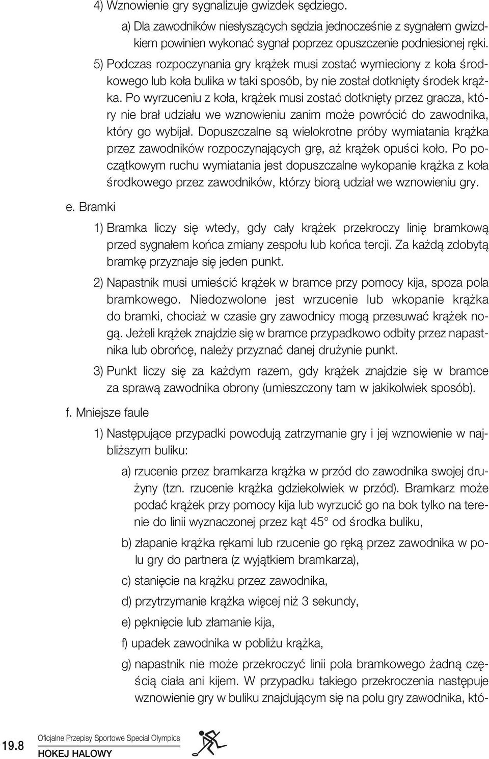 Po wyrzuceniu z ko a, krà ek musi zostaç dotkni ty przez gracza, który nie bra udzia u we wznowieniu zanim mo e powróciç do zawodnika, który go wybija.