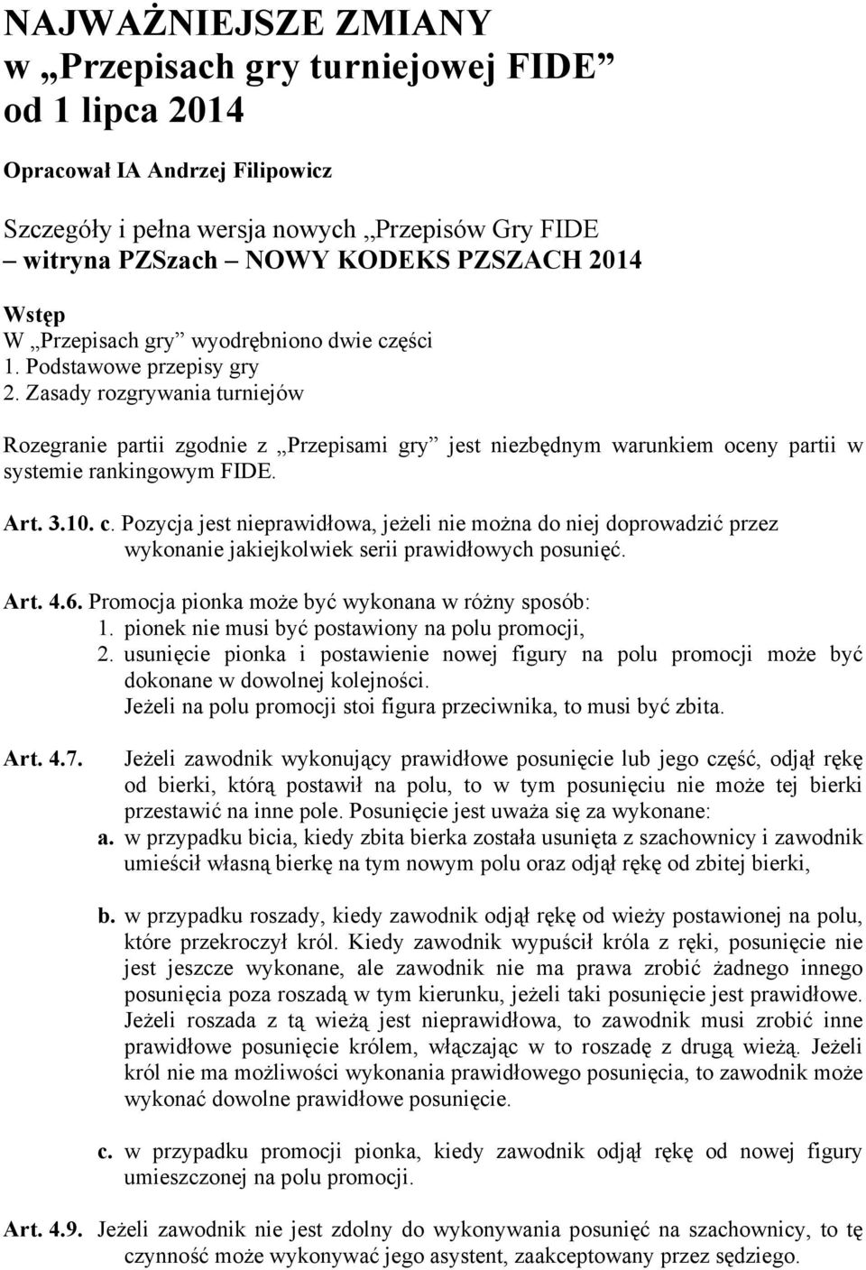 Zasady rozgrywania turniejów Rozegranie partii zgodnie z Przepisami gry jest niezbędnym warunkiem oceny partii w systemie rankingowym FIDE. Art. 3.10. c.