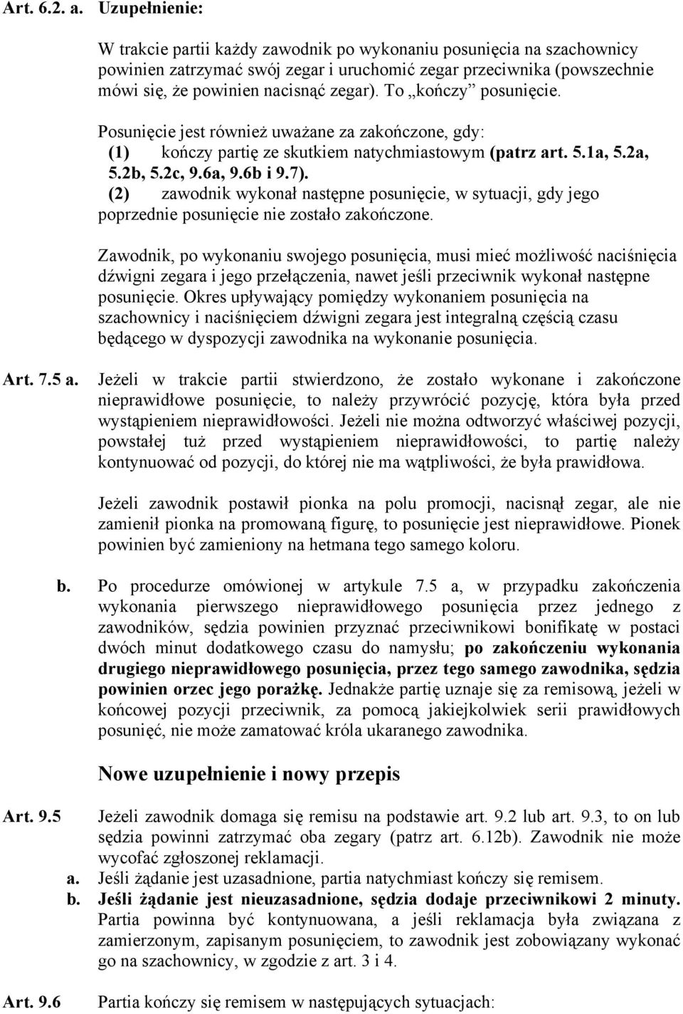 To kończy posunięcie. Posunięcie jest również uważane za zakończone, gdy: (1) kończy partię ze skutkiem natychmiastowym (patrz art. 5.1a, 5.2a, 5.2b, 5.2c, 9.6a, 9.6b i 9.7).