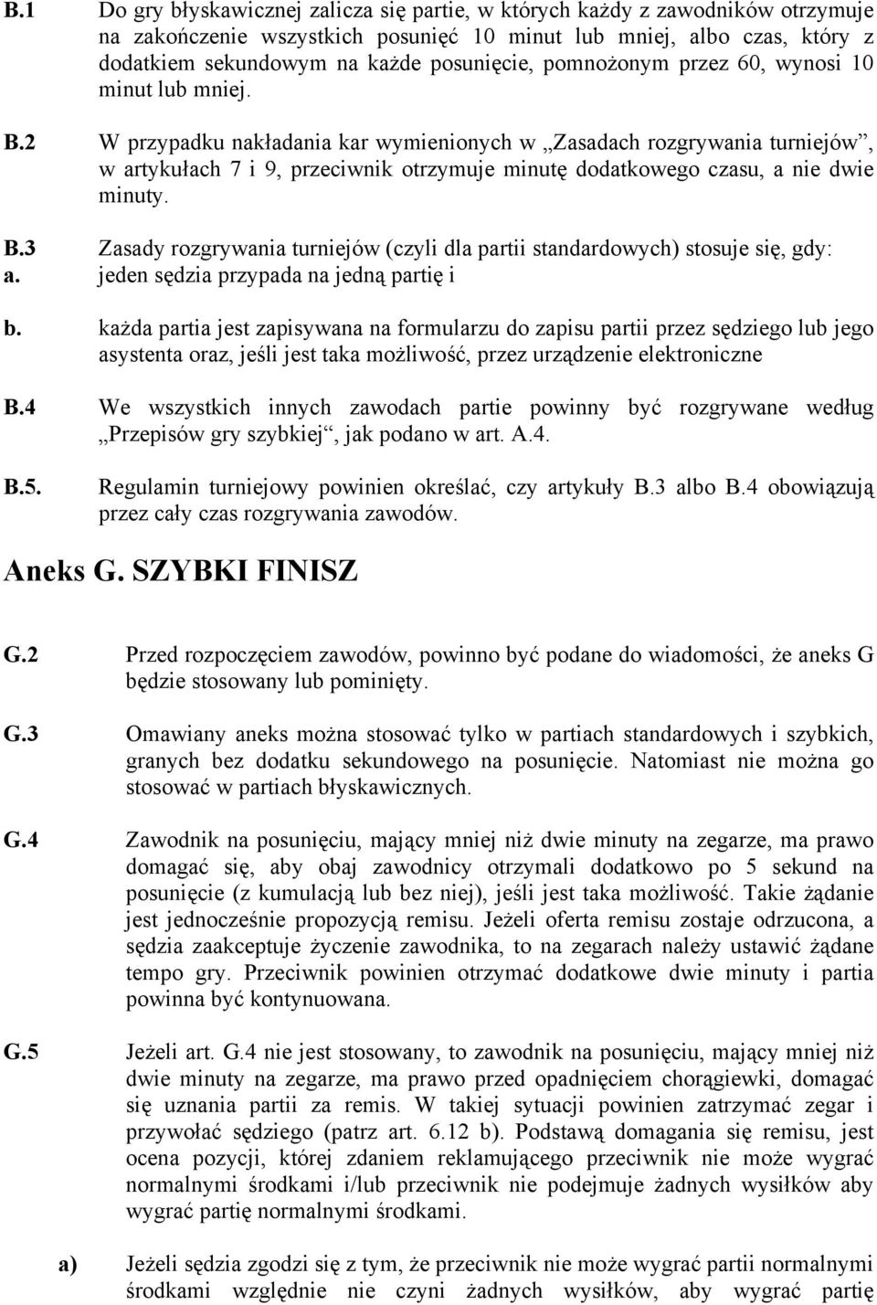 2 W przypadku nakładania kar wymienionych w Zasadach rozgrywania turniejów, w artykułach 7 i 9, przeciwnik otrzymuje minutę dodatkowego czasu, a nie dwie minuty. B.